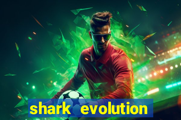 shark evolution dinheiro infinito